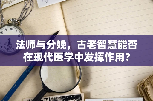 法师与分娩，古老智慧能否在现代医学中发挥作用？