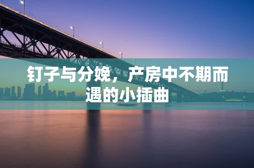 钉子与分娩，产房中不期而遇的小插曲