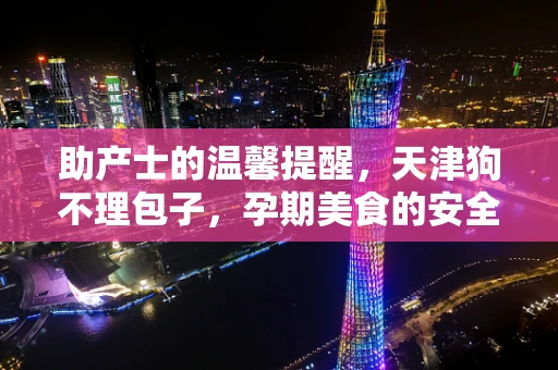 助产士的温馨提醒，天津狗不理包子，孕期美食的安全线在哪里？