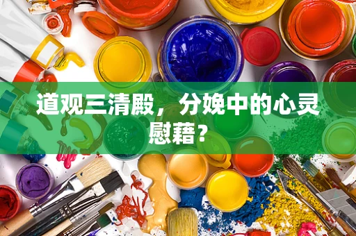 道观三清殿，分娩中的心灵慰藉？