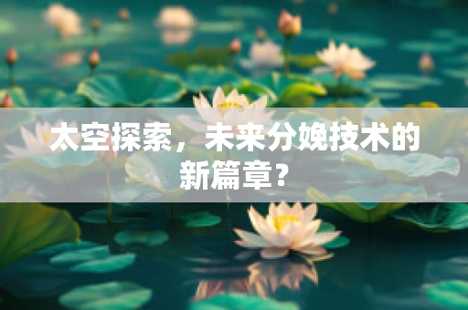 太空探索，未来分娩技术的新篇章？
