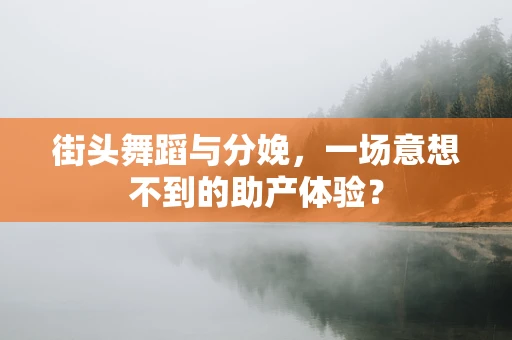 街头舞蹈与分娩，一场意想不到的助产体验？