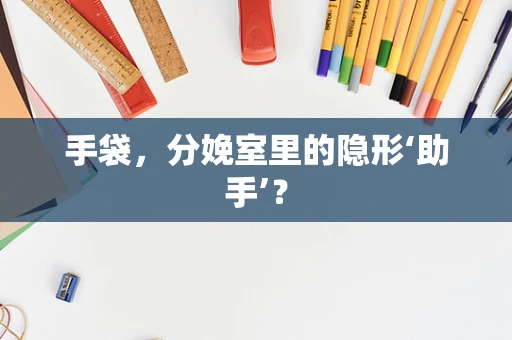 手袋，分娩室里的隐形‘助手’？