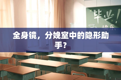 全身镜，分娩室中的隐形助手？