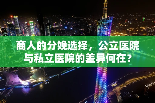 商人的分娩选择，公立医院与私立医院的差异何在？