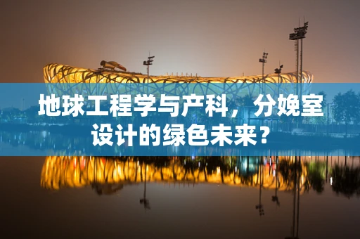 地球工程学与产科，分娩室设计的绿色未来？