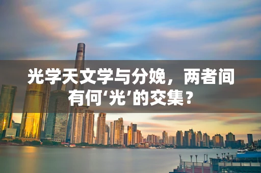 光学天文学与分娩，两者间有何‘光’的交集？