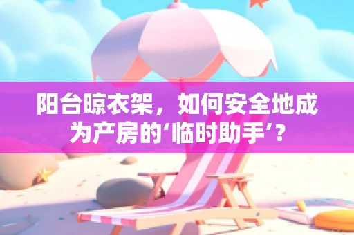 阳台晾衣架，如何安全地成为产房的‘临时助手’？