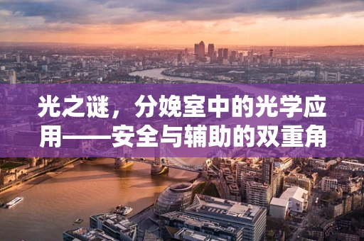 光之谜，分娩室中的光学应用——安全与辅助的双重角色？