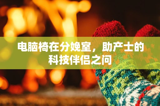 电脑椅在分娩室，助产士的科技伴侣之问