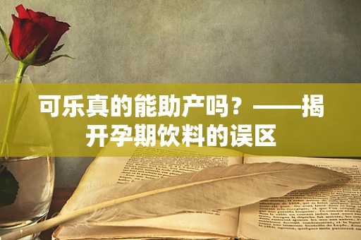 可乐真的能助产吗？——揭开孕期饮料的误区