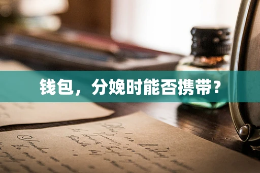 钱包，分娩时能否携带？