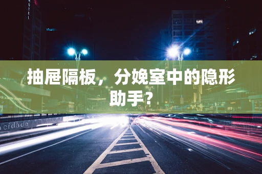 抽屉隔板，分娩室中的隐形助手？