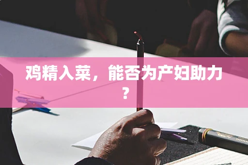 鸡精入菜，能否为产妇助力？