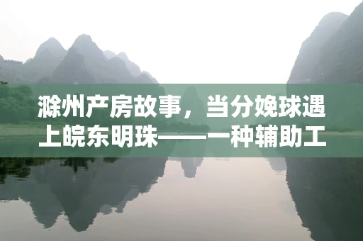 滁州产房故事，当分娩球遇上皖东明珠——一种辅助工具的效用与挑战