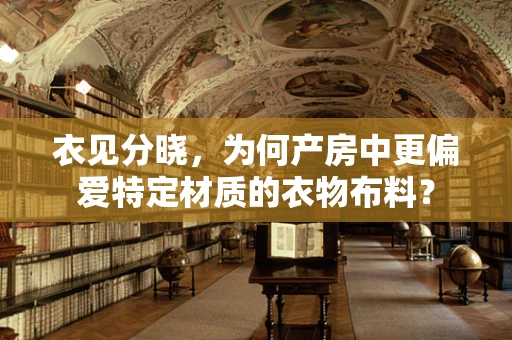 衣见分晓，为何产房中更偏爱特定材质的衣物布料？