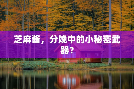芝麻酱，分娩中的小秘密武器？