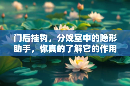 门后挂钩，分娩室中的隐形助手，你真的了解它的作用吗？