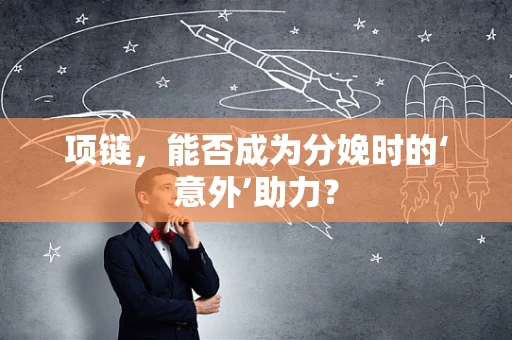 项链，能否成为分娩时的‘意外’助力？