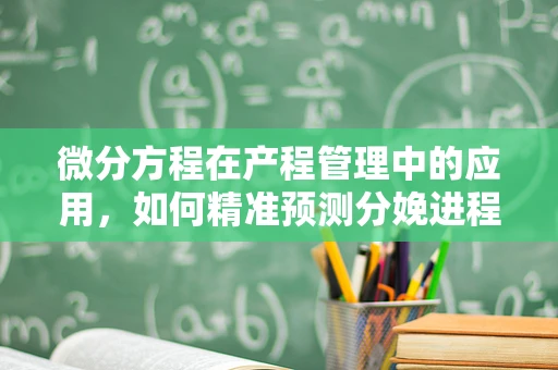 微分方程在产程管理中的应用，如何精准预测分娩进程？