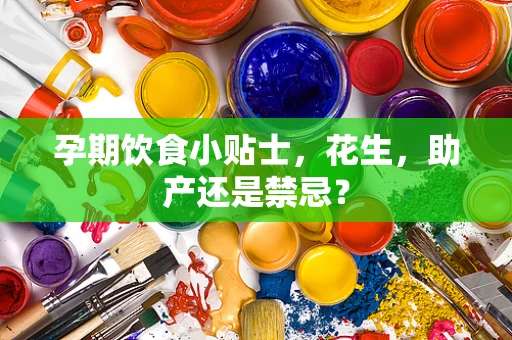 孕期饮食小贴士，花生，助产还是禁忌？