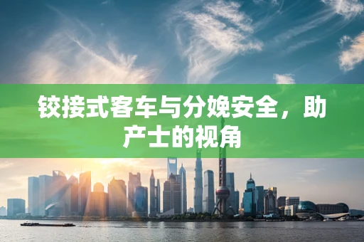 铰接式客车与分娩安全，助产士的视角