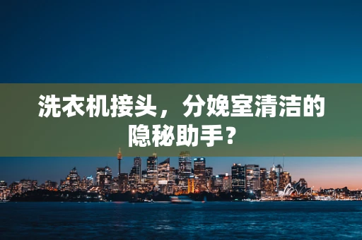 洗衣机接头，分娩室清洁的隐秘助手？