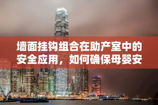 墙面挂钩组合在助产室中的安全应用，如何确保母婴安全？