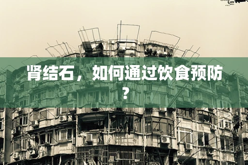 肾结石，如何通过饮食预防？