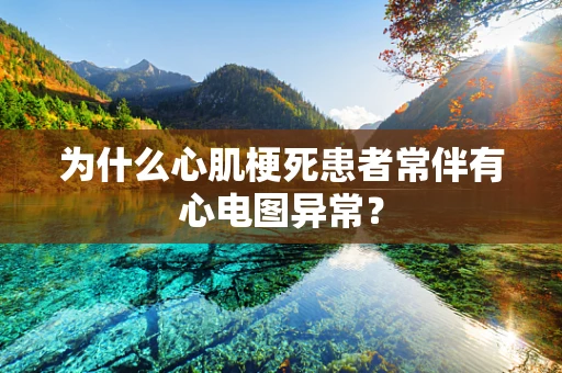 为什么心肌梗死患者常伴有心电图异常？