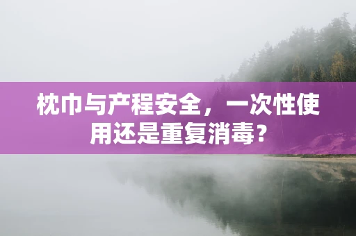 枕巾与产程安全，一次性使用还是重复消毒？