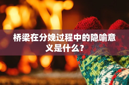 桥梁在分娩过程中的隐喻意义是什么？
