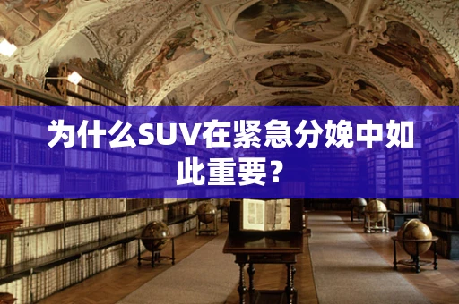 为什么SUV在紧急分娩中如此重要？