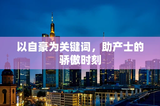 以自豪为关键词，助产士的骄傲时刻