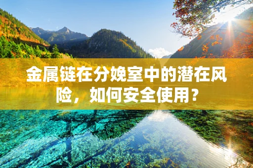 金属链在分娩室中的潜在风险，如何安全使用？