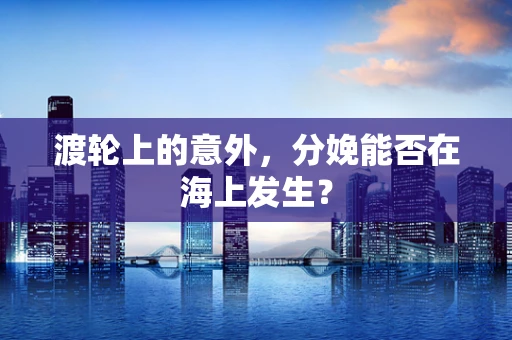 渡轮上的意外，分娩能否在海上发生？