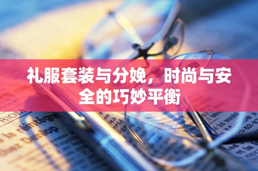 礼服套装与分娩，时尚与安全的巧妙平衡