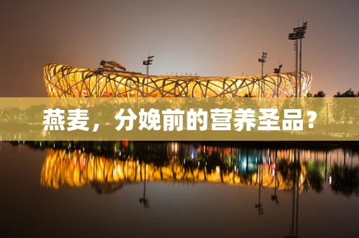 燕麦，分娩前的营养圣品？