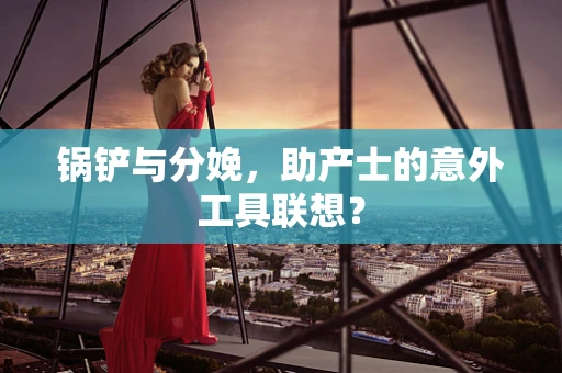 锅铲与分娩，助产士的意外工具联想？