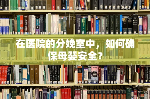 在医院的分娩室中，如何确保母婴安全？