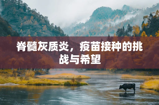 脊髓灰质炎，疫苗接种的挑战与希望