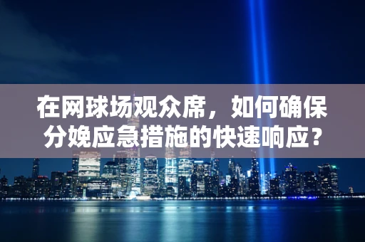 在网球场观众席，如何确保分娩应急措施的快速响应？