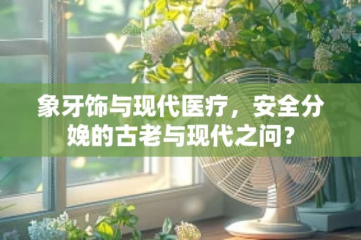 象牙饰与现代医疗，安全分娩的古老与现代之问？