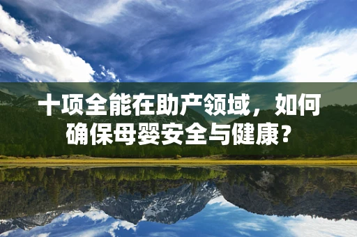 十项全能在助产领域，如何确保母婴安全与健康？