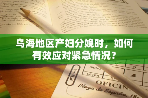 乌海地区产妇分娩时，如何有效应对紧急情况？