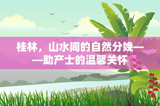 桂林，山水间的自然分娩——助产士的温馨关怀