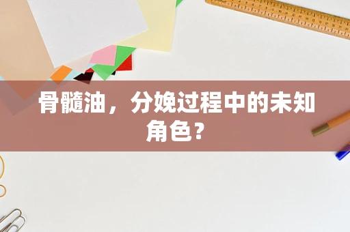 骨髓油，分娩过程中的未知角色？