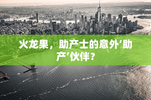 火龙果，助产士的意外‘助产’伙伴？