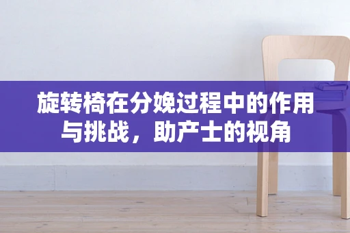 旋转椅在分娩过程中的作用与挑战，助产士的视角