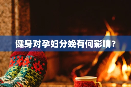 健身对孕妇分娩有何影响？